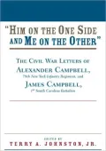 Him on the One Side and Me on the Other: The Civil War Letters of Alexander Campbell, 79th New York Infantry Regiment, and James Campbell, 1st South C