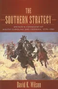 The Southern Strategy: Britain’s Conquest of South Carolina and Georgia, 1775?1780