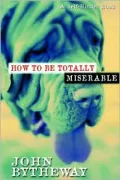 How to Be Totally Miserable: A Self-Hinder Book
