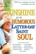 Sunshine for the Humorous Lds Soul: 101 Stories to Brighten Your Day and Gladden Your Life
