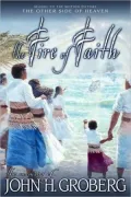 Fire of Faith: The Memoirs of John H. Groberg