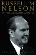 Russell M. Nelson: Father, Surgeon, Apostle