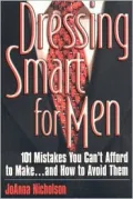 Dressing Smart for Men: 101 Mistakes You Can't Afford to Make...and How to Avoid Them