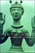 The Rotting Goddess : The Origin of the Witch in Classical Antiquity's Demonization of Fertility Religion