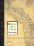 Historical Atlas of the Pacific Northwest: Maps of Exploration and Discovery - British Columbia, Washington, Oregon, Alaska, Yukon