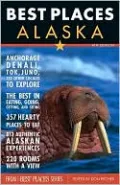 Best Places Alaska: The Locals' Guide to the Best Lodgings, Outdoor Adventure, Sights, Shopping, and Restaurants