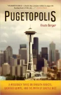 Pugetopolis: A Mossback Takes on Growth Addicts, Weather Wimps, and the Myth of Seattle Nice