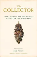 Collector: David Douglas and the Natural History of the Northwest