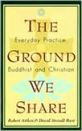 Ground We Share: Everyday Practice, Buddhist and Christian