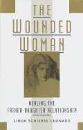 The Wounded Woman: Healing the Father-Daughter Relationship