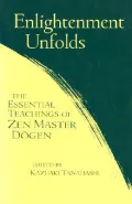 Enlightenment Unfolds: The Essential Teachings of Zen Master Dogen