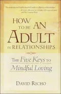 How to Be an Adult in Relationships: The Five Keys to Mindful Loving