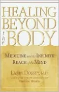 Healing Beyond the Body: Medicine and the Infinite Reach of the Mind