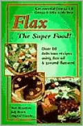 Flax the Super Food: Delicious Recipes for Better Health
