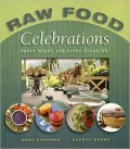 Raw Food Celebrations: Party Menus for Every Occasion!