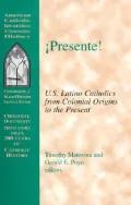 Presente! U. S. Latino Catholics from Colonial Origins to the Present