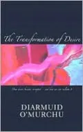 The Transformation of Desire: How Desire Became Corrupted--and How We Can Reclaim It