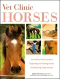 Vet Clinic for Horses: The Owner's Action Guide to Diagnosing and Treating Horses and Reducing Costly Vet Bills