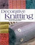 Decorative Knitting: 100 Practical Techniques, 125 Inspirational Ideas; and over 18 Creative Projects