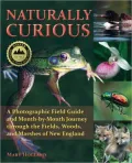 Naturally Curious: A Photographic Field Guide and Month-by-Month Journey Through the Fields, Woods, and Marshes of New England