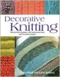 Decorative Knitting: 100 Practical Techniques, 200 Inspirational Ideas and 18 Creative Projects