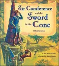 Sir Cumference and the Sword in the Cone: A Math Adventure