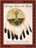 Giving Voice to Bear : North American Indian Myths, Rituals, and Images of the Bear