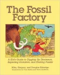 The Fossil Factory: A Kid's Guide to Digging up Dinosaurs, Exploring Evolution and Finding Fossils