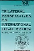 Trilateral Perspectives on International Legal Issues: Relevance of Domestic Law and Policy