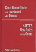 Cross Border Trade and Investment with Mexico : NAFTA's New Rules of the Game