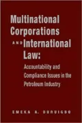 Multinational Corporations and International Law Accountability and Compliance in the Petrol...