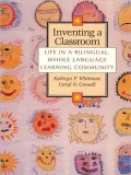 Inventing a Classroom: Life in a Bilingual, Whole Language Learning Community