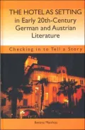 The Hotel as Setting in Early Twentieth-Century German and Austrian Literature : Checking in to Tell a Story