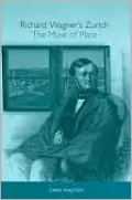 Richard Wagner's Zurich: The Muse of Place