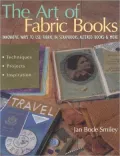The Art of Fabric Books : Innovative Ways to Use Fabric in Scrapbooks, Altered Books and More