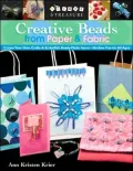 Creative Beads from Paper and Fabric : Create Your Own Crafts and Embellish Ready-Made Items; No-Sew Fun for All Ages