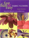 Fast, Fun & Easy Fabric Flowers : Beautiful Blooms in an Afternoon