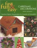 Fast, Fun and Easy Christmas Decorations: Festive Fabric Keepsakes to Create and Embellish