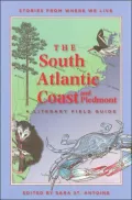 The South Atlantic Coast and Piedmont: A Literary Field Guide (Stories from Where We Live Series)
