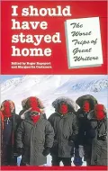 I Should Have Stayed Home: The Worst Trips of the Great Writers