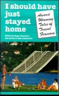 I Should Have Just Stayed Home: Award-Winning Tales of Travel Fiascoes