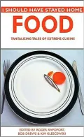 I Should Have Stayed Home - Food: Tantalizing Tales of Extreme Cuisine