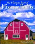 Ultimate Book of Historic Barns History, Legend, Lore, Form, Function, Symbolism, Romance
