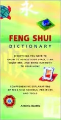 Feng Shui Dictionary : Everything You Need to Know to Assess Your Space, Find Solutions, and Bring Harmony to Your Home: Comprehensive Explanations of Feng Shui Schools, Practices, and Tools