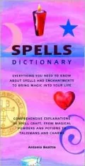 Spells Dictionary: Everything You Need to Know about Spells and Enchantments to Bring Magic into Your Life