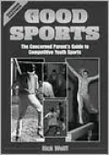 Good Sports The Concerned Parent's Guide to Competitive Youth Sports