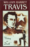William Barret Travis: Victory or Death