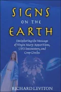 Signs on the Earth: Deciphering the Message of Virgin Mary Apparitions, UFO Encounters, and Crop Circles