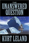 The Unanswered Question : Death, Near-Death, and the Afterlife
