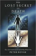 Lost Secret of Death: Our Divided Souls and the Afterlife